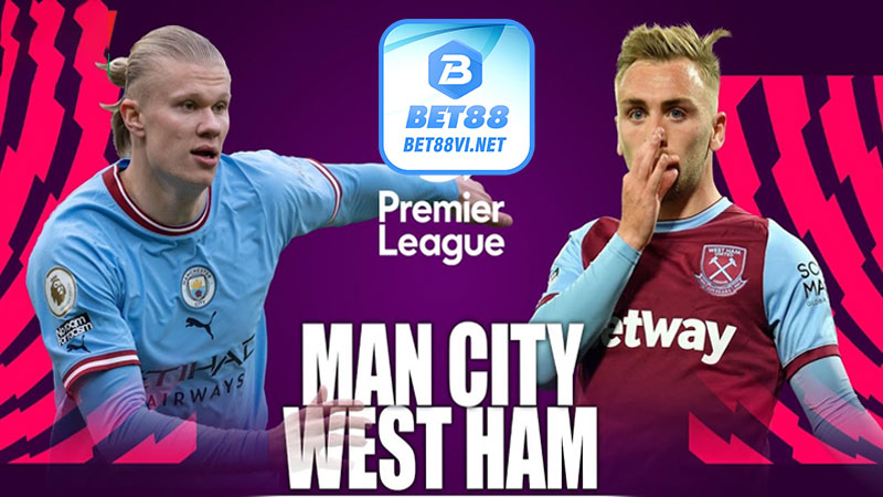 Soi Kèo Manchester City vs West Ham United - Liệu Man Xanh Có Lội Ngược Dòng? - bet88vi.net