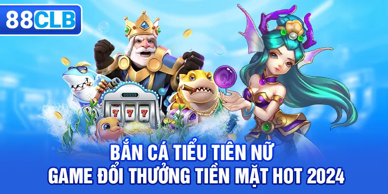 Bắn Cá Tiểu Tiên Nữ - Game Bắn Cá Đổi Thưởng Hot 2026