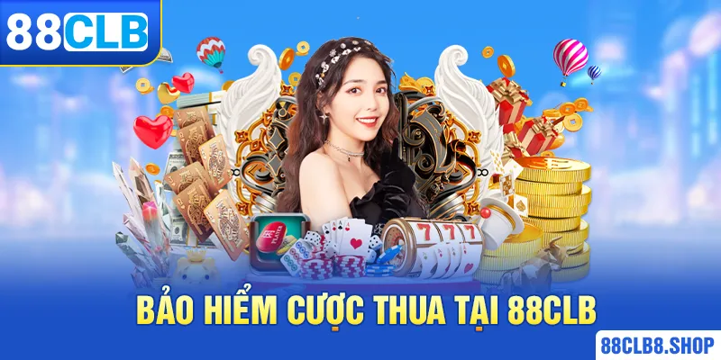 Khám phá từ A - Z chương trình bảo hiểm cược thua tại 88CLB