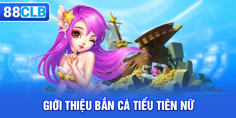 Bắn Cá Tiểu Tiên Nữ - Game Bắn Cá Đổi Thưởng Hot 2026