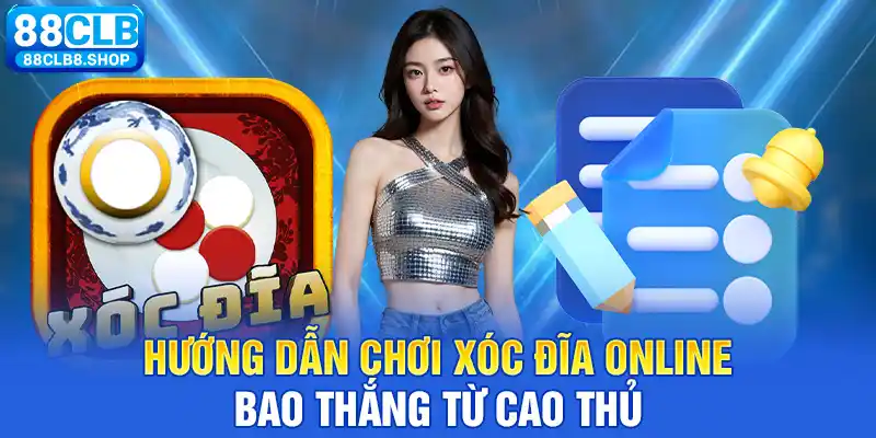 Hướng Dẫn Chơi Xóc Đĩa Online Bao Thắng Từ Cao Thủ 88CLB