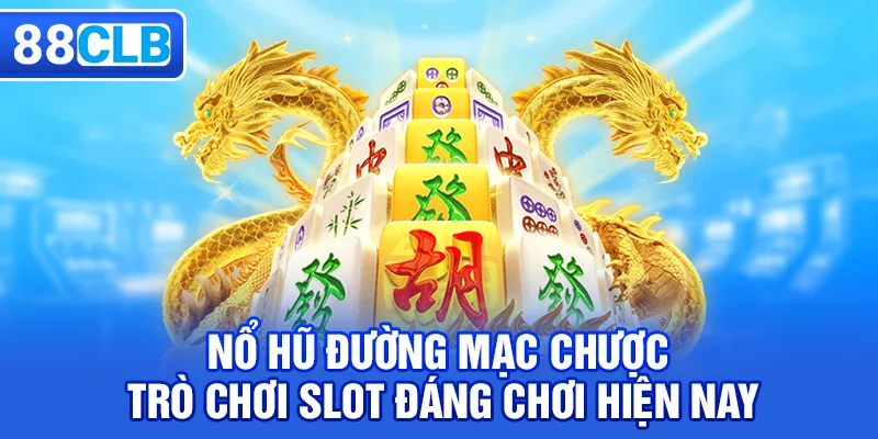 Nổ Hũ Đường Mạc Chược – Trò Chơi Slot Đáng Chơi Năm 2026