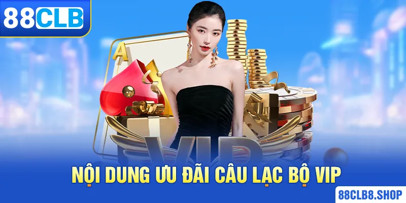 Câu Lạc Bộ Vip - Nhận Thưởng Độc Quyền Cực Chất Từ Nhà Cái