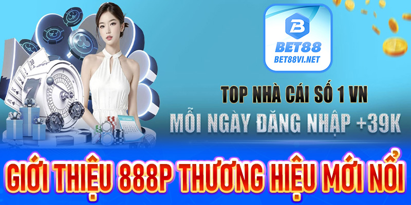 Giới thiệu 888P - Thương hiệu mới được Bet88 mạnh tay đầu tư - bet88vi.net