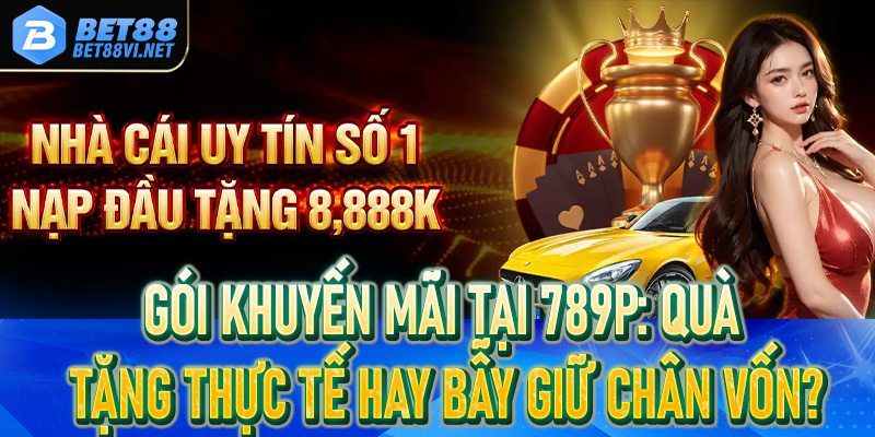 Review 789P: Tiết lộ cách săn ưu đãi và tối ưu hóa dòng vốn - bet88vi.net
