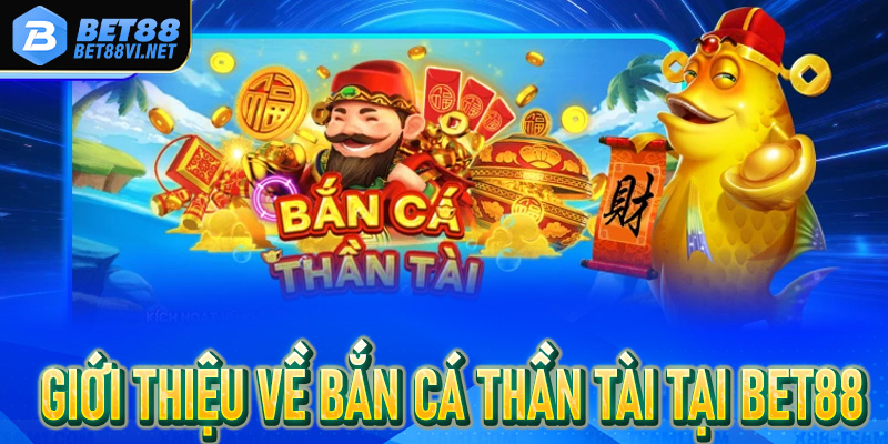 Bắn Cá Thần Tài – Tựa Game Cực Cuốn Không Thể Bỏ Qua - bet88vi.net