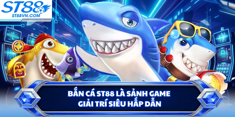 Bắn cá ST88 - Sảnh Game Săn Cá Đổi Thưởng Uy Tín 2026