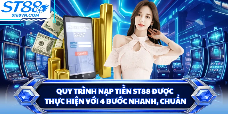 Nạp Tiền ST88 Nhanh Chóng Với Nhiều Phương Thức Tiện Lợi